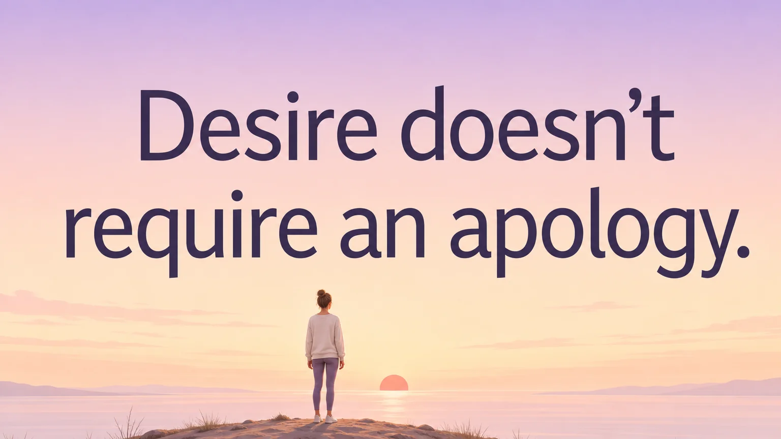 Pullquote: Desire doesn't require an apology