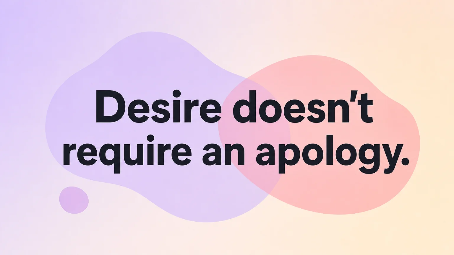 Pull quote: desire doesn't require an apology