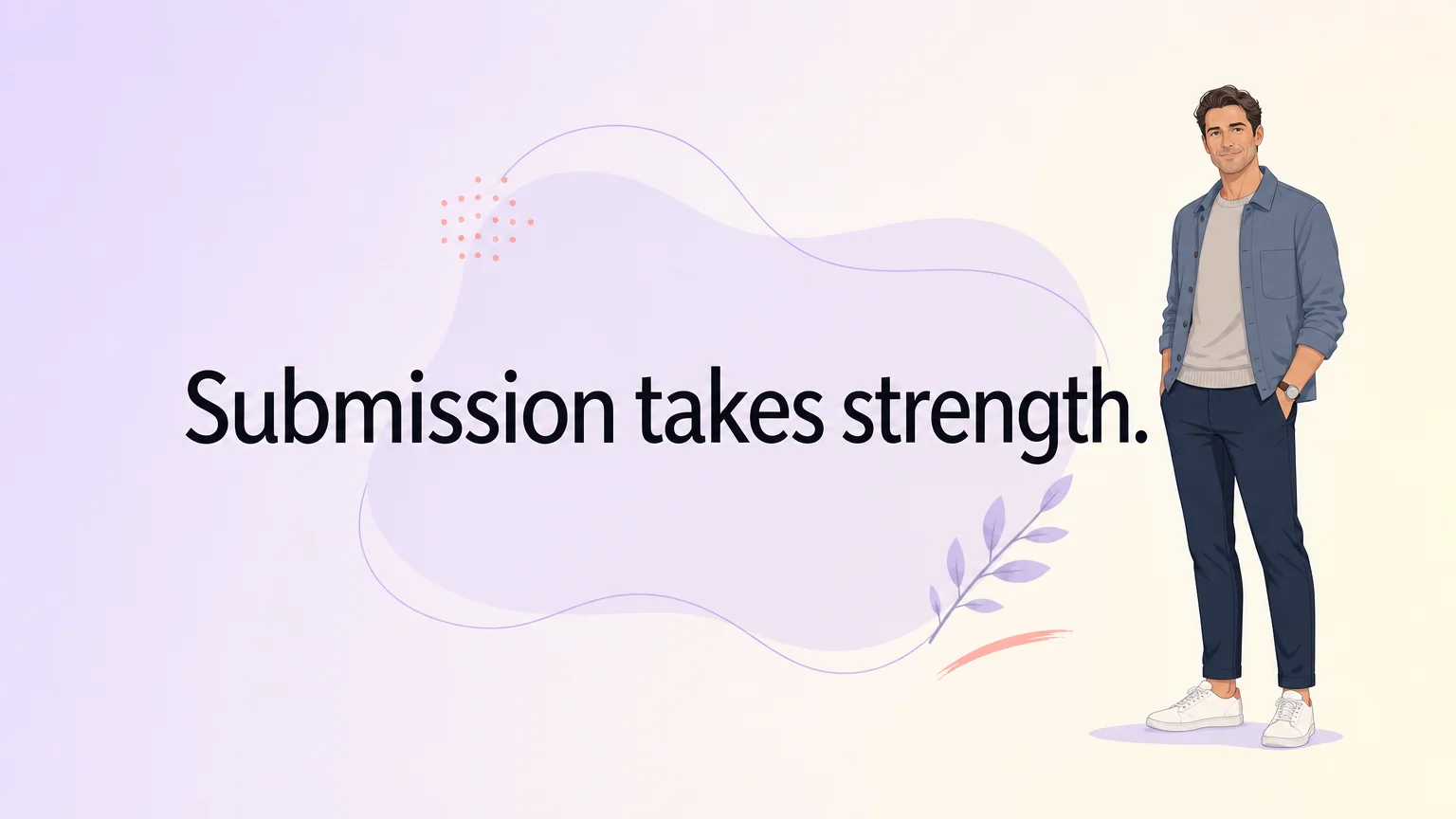 Pullquote: Submission takes strength