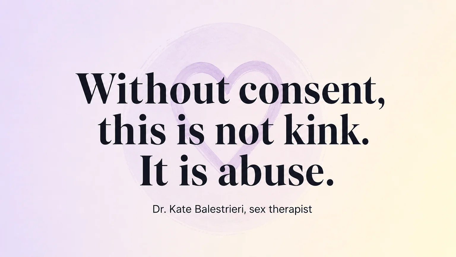 Quote card reading without consent this is not kink it is abuse, attributed to Dr. Kate Balestrieri