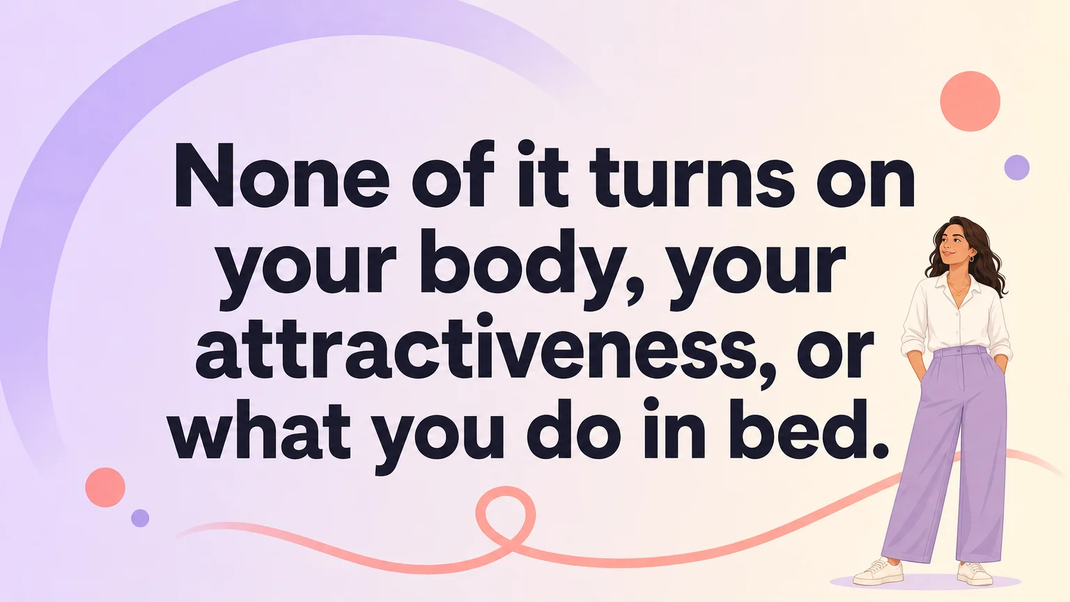Pull quote: None of it turns on your body, your attractiveness, or what you do in bed
