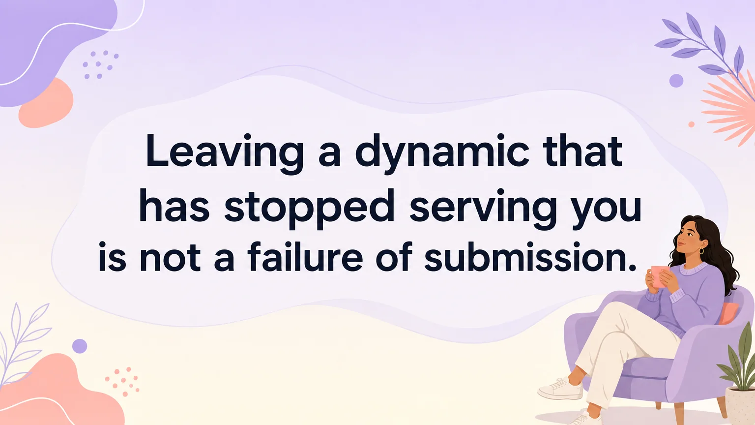 Pull quote: leaving a dynamic that has stopped serving you is not a failure of submission