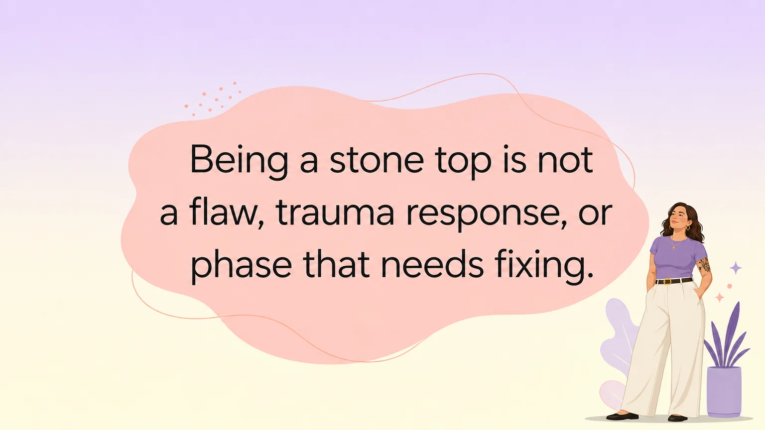 Pull quote reading: being a stone top is not a flaw, trauma response, or phase that needs fixing