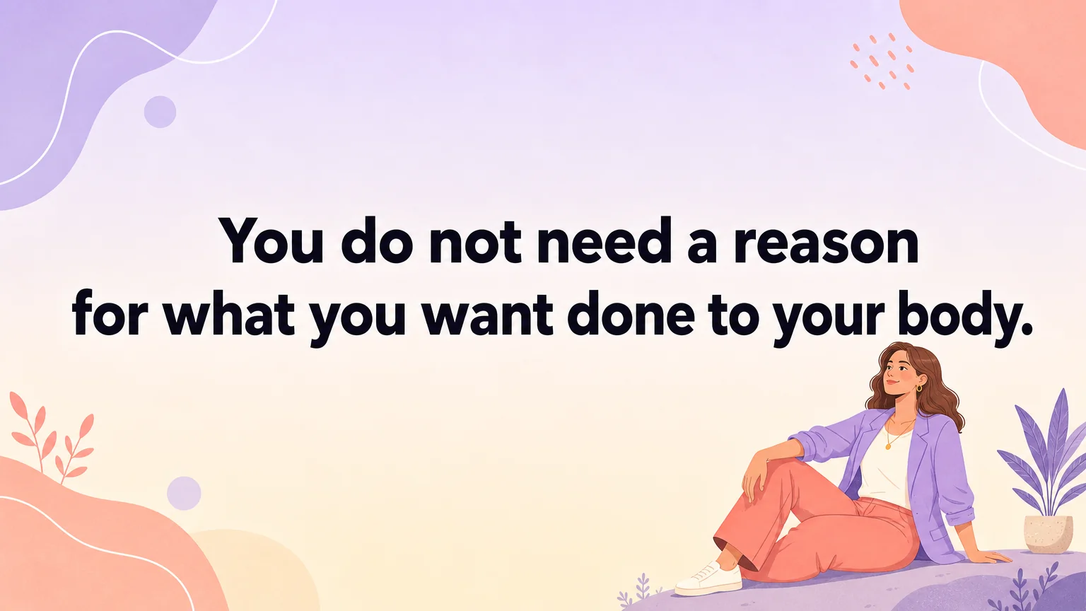 Pull quote: You do not need a reason for what you want done to your body