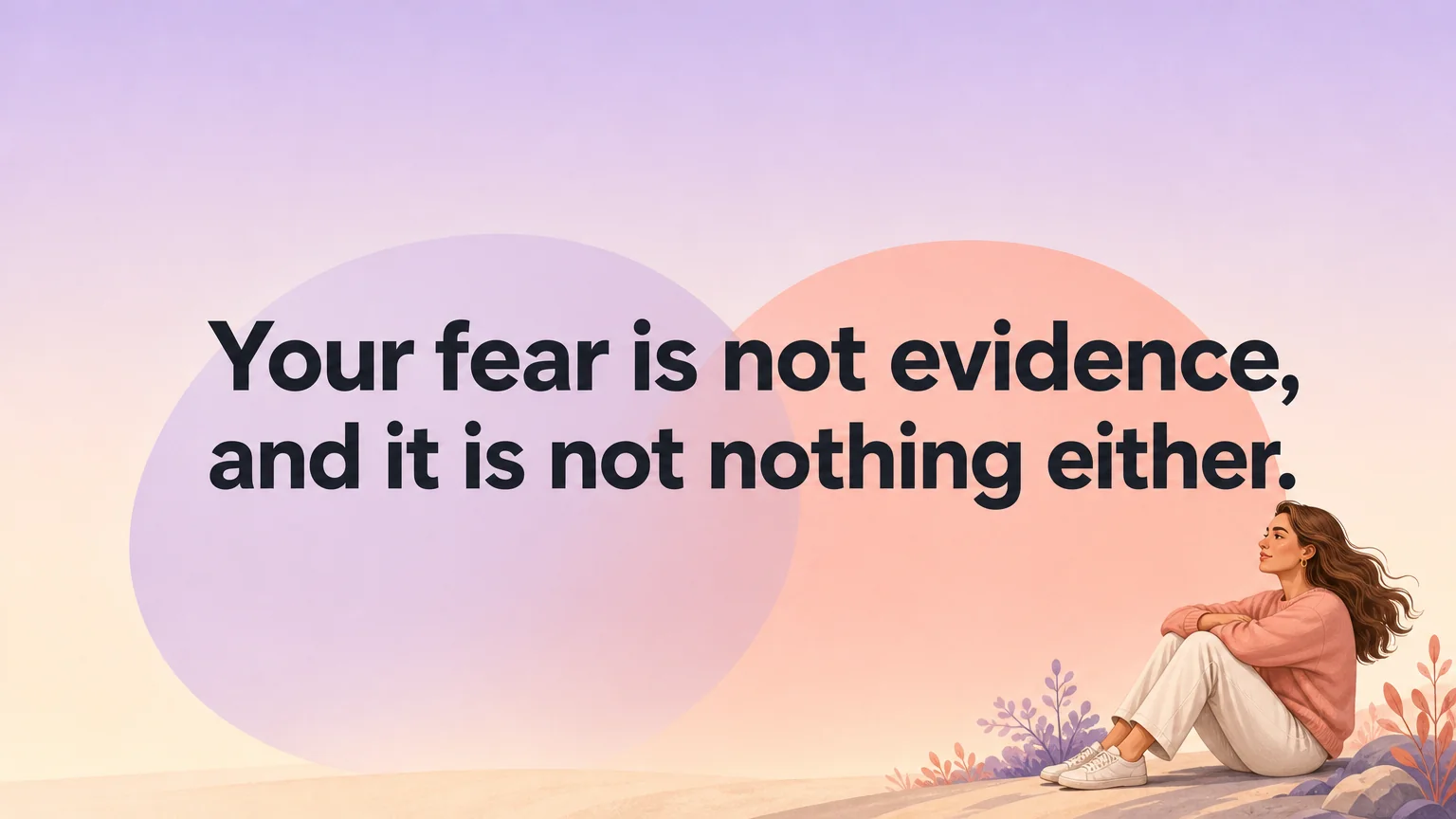 Quote graphic: your fear is not evidence, and it is not nothing either
