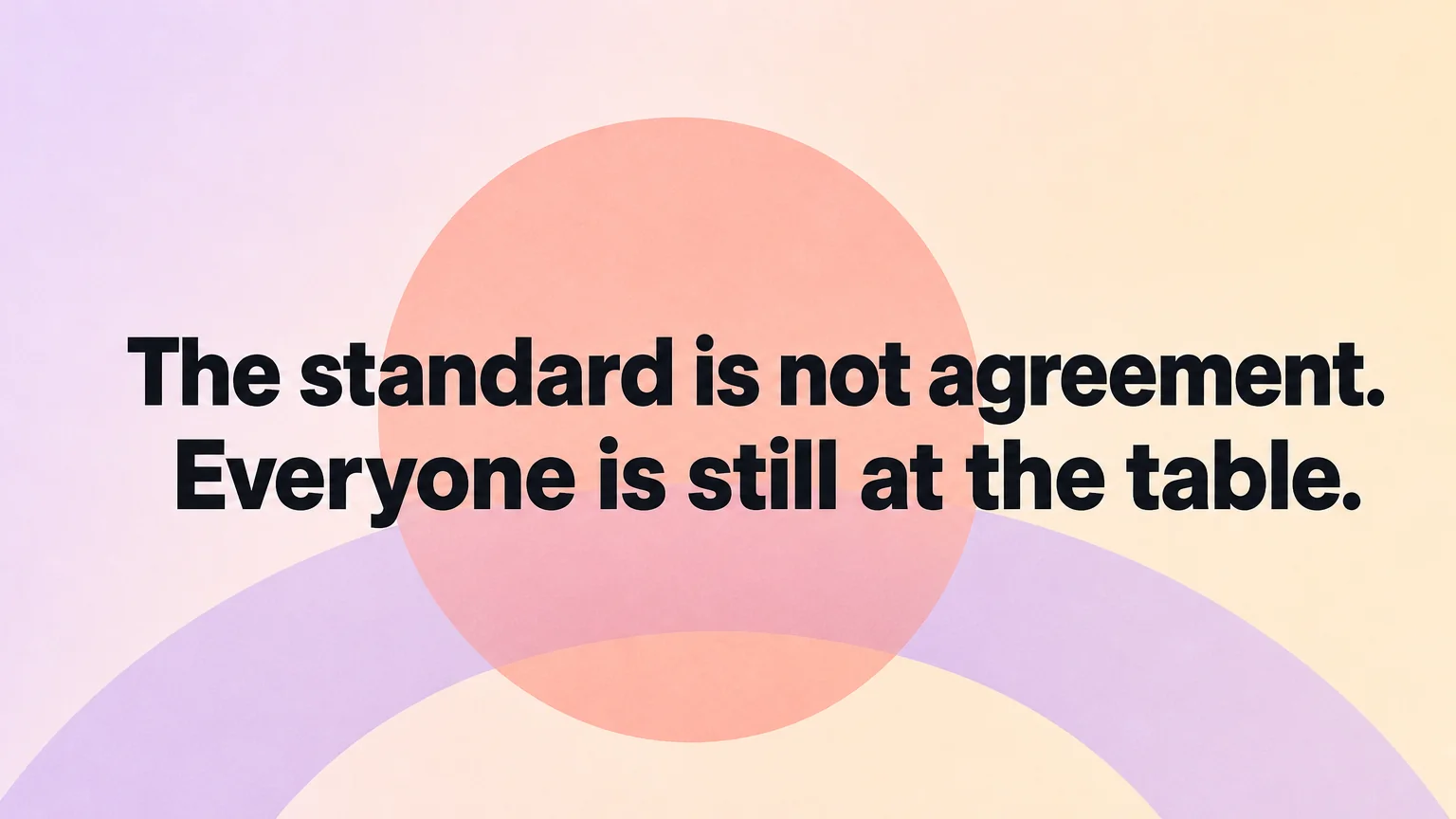 Quote: The standard is not agreement. Everyone is still at the table.